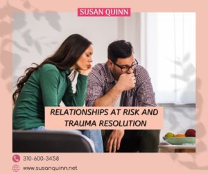 Relationships at Risk and Trauma Resolution - Susan Quinn Therapist LA